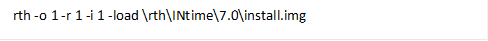 rth -o 1 -r 1 -i 1 -load \rth\INtime\7.0\install.img