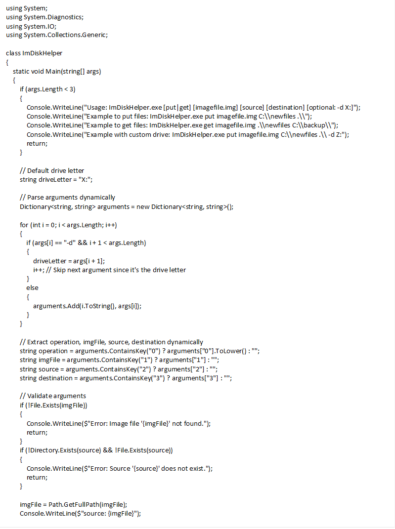 using System; using System.Diagnostics; using System.IO; using System.Collections.Generic; class ImDiskHelper { static void Main(string[] args) { if (args.Length < 3) { Console.WriteLine("Usage: ImDiskHelper.exe [put|get] [imagefile.img] [source] [destination] [optional: -d X:]"); Console.WriteLine("Example to put files: ImDiskHelper.exe put imagefile.img C:\\newfiles .\\"); Console.WriteLine("Example to get files: ImDiskHelper.exe get imagefile.img .\\newfiles C:\\backup\\"); Console.WriteLine("Example with custom drive: ImDiskHelper.exe put imagefile.img C:\\newfiles .\\ -d Z:"); return; } // Default drive letter string driveLetter = "X:"; // Parse arguments dynamically Dictionary<string, string> arguments = new Dictionary<string, string>(); for (int i = 0; i < args.Length; i++) { if (args[i] == "-d" && i + 1 < args.Length) { driveLetter = args[i + 1]; i++; // Skip next argument since it's the drive letter } else { arguments.Add(i.ToString(), args[i]); } } // Extract operation, imgFile, source, destination dynamically string operation = arguments.ContainsKey("0") ? arguments["0"].ToLower() : ""; string imgFile = arguments.ContainsKey("1") ? arguments["1"] : ""; string source = arguments.ContainsKey("2") ? arguments["2"] : ""; string destination = arguments.ContainsKey("3") ? arguments["3"] : ""; // Validate arguments if (!File.Exists(imgFile)) { Console.WriteLine($"Error: Image file '{imgFile}' not found."); return; } if (!Directory.Exists(source) && !File.Exists(source)) { Console.WriteLine($"Error: Source '{source}' does not exist."); return; } imgFile = Path.GetFullPath(imgFile); Console.WriteLine($"source: {imgFile}"); // Mount the image if (!MountImage(imgFile, driveLetter)) { Console.WriteLine("Error: Failed to mount image."); return; } // Ensure destination is set properly if (destination == ".") destination = driveLetter + "\\"; else destination = driveLetter + "\\" + destination + "\\"; source = Path.GetFullPath(source); destination = Path.GetFullPath(destination); Console.WriteLine($"source: {source}"); Console.WriteLine($"destination: {destination}"); // Perform the requested operation try { if (operation == "put") { if (Directory.Exists(source)) { string destFolder = Path.Combine(destination, Path.GetFileName(source)); Directory.CreateDirectory(destFolder); CopyDirectory(source, destFolder); } else { string destFile = Path.Combine(destination, Path.GetFileName(source)); File.Copy(source, destFile, true); } } else if (operation == "get") { string sourcePath = Path.Combine(driveLetter, source); if (Directory.Exists(sourcePath)) { string destFolder = Path.Combine(destination, Path.GetFileName(source)); Directory.CreateDirectory(destFolder); CopyDirectory(sourcePath, destFolder); } else if (File.Exists(sourcePath)) { string destFile = Path.Combine(destination, Path.GetFileName(source)); File.Copy(sourcePath, destFile, true); } else { Console.WriteLine("Error: Specified source inside the image does not exist."); } } else { Console.WriteLine("Error: Invalid operation! Use 'put' to add files or 'get' to extract files."); } } catch (Exception ex) { Console.WriteLine($"Error: {ex.Message}"); } // Unmount the image UnmountImage(driveLetter); Console.WriteLine("Operation completed successfully."); } /// <summary> /// Mounts an IMG file using ImDisk. /// </summary> static bool MountImage(string imgFile, string driveLetter) { string command = $"imdisk -a -f \"{imgFile}\" -m {driveLetter} -o rw"; return ExecuteCommand(command); } /// <summary> /// Unmounts the mounted drive. /// </summary> static void UnmountImage(string driveLetter) { string command = $"imdisk -d -m {driveLetter}"; ExecuteCommand(command); } /// <summary> /// Executes a system command. /// </summary> static bool ExecuteCommand(string command) { try { Process process = new Process { StartInfo = new ProcessStartInfo { FileName = "cmd.exe", Arguments = $"/C {command}", RedirectStandardOutput = true, RedirectStandardError = true, UseShellExecute = false, CreateNoWindow = true } }; process.Start(); process.WaitForExit(); string output = process.StandardOutput.ReadToEnd(); string error = process.StandardError.ReadToEnd(); if (!string.IsNullOrEmpty(error)) { Console.WriteLine($"Error: {error}"); return false; } return true; } catch (Exception ex) { Console.WriteLine($"Command execution failed: {ex.Message}"); return false; } } /// <summary> /// Copies an entire directory. /// </summary> static void CopyDirectory(string sourceDir, string destDir) { Directory.CreateDirectory(destDir); // Copy files foreach (var file in Directory.GetFiles(sourceDir)) { string destFile = Path.Combine(destDir, Path.GetFileName(file)); File.Copy(file, destFile, true); } // Copy subdirectories foreach (var subDir in Directory.GetDirectories(sourceDir)) { string destSubDir = Path.Combine(destDir, Path.GetFileName(subDir)); CopyDirectory(subDir, destSubDir); } } } 